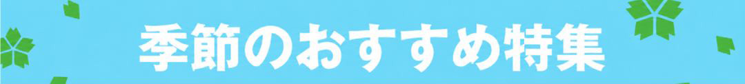 季節のおすすめ特集